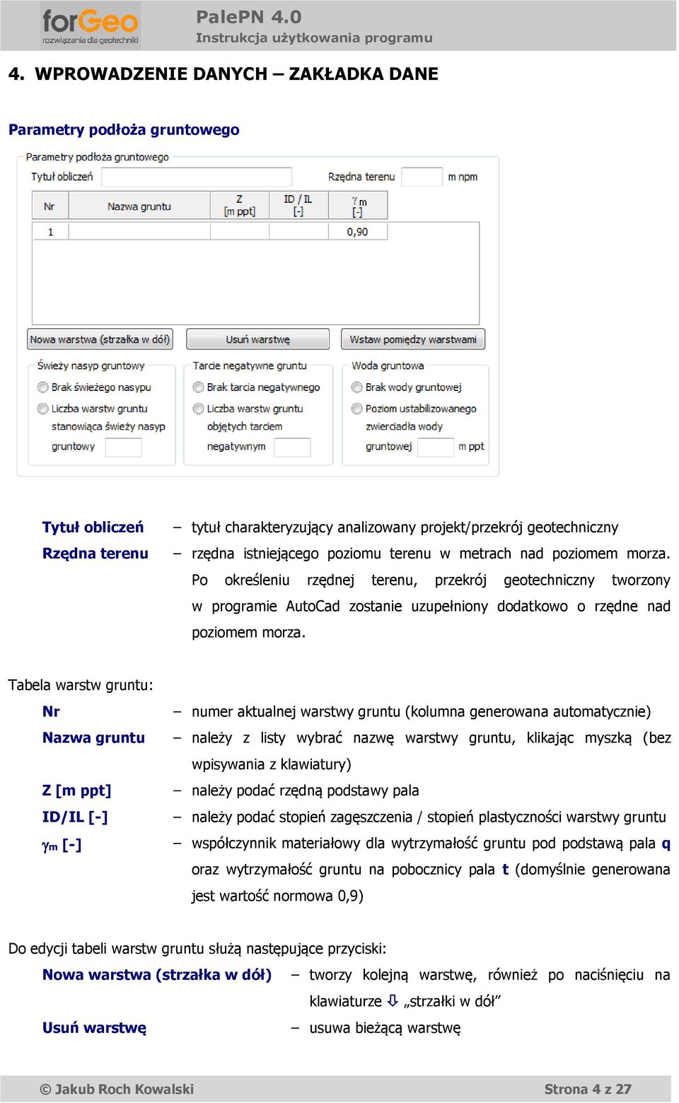 Tabela warstw gruntu: Nr Nazwa gruntu numer aktualnej warstwy gruntu (kolumna generowana automatycznie) należy z listy wybrać nazwę warstwy gruntu, klikając myszką (bez wpisywania z klawiatury) Z [m