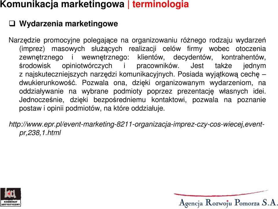 Posiada wyjątkową cechę dwukierunkowość. Pozwala ona, dzięki organizowanym wydarzeniom, na oddziaływanie na wybrane podmioty poprzez prezentację własnych idei.