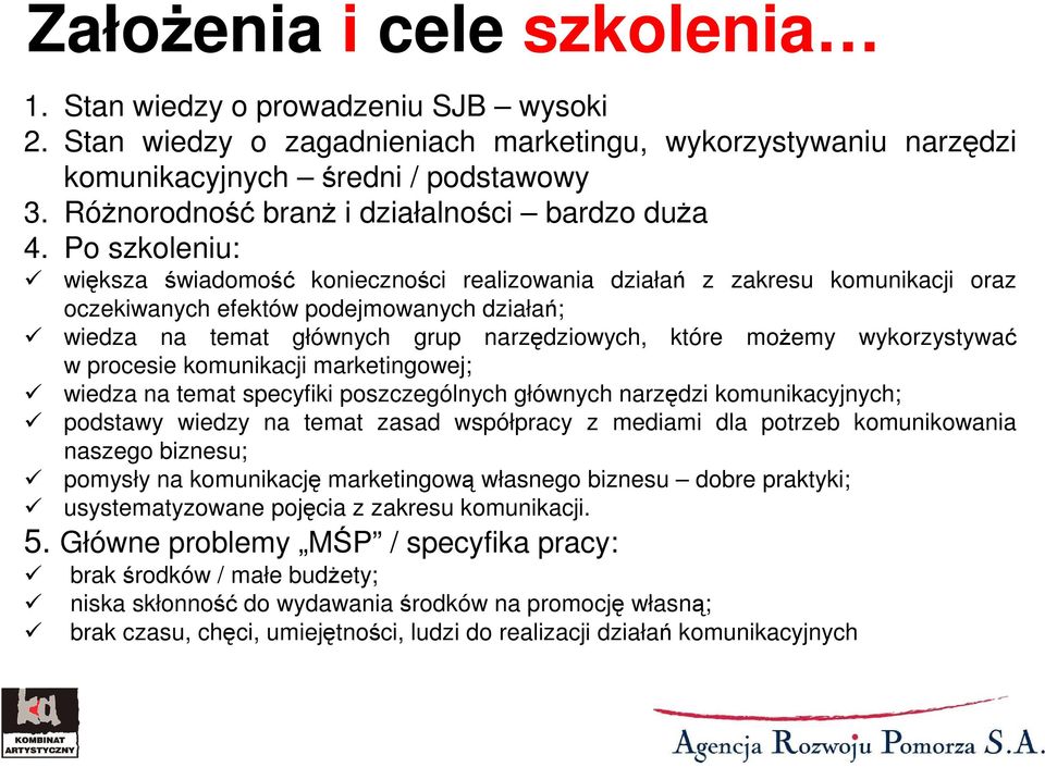 Po szkoleniu: większa świadomość konieczności realizowania działań z zakresu komunikacji oraz oczekiwanych efektów podejmowanych działań; wiedza na temat głównych grup narzędziowych, które moŝemy