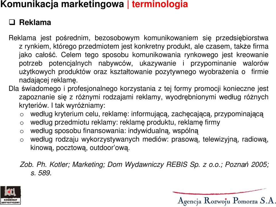 Celem tego sposobu komunikowania rynkowego jest kreowanie potrzeb potencjalnych nabywców, ukazywanie i przypominanie walorów uŝytkowych produktów oraz kształtowanie pozytywnego wyobraŝenia o firmie