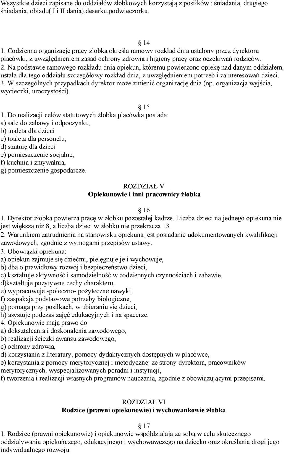 Na podstawie ramowego rozkładu dnia opiekun, któremu powierzono opiekę nad danym oddziałem, ustala dla tego oddziału szczegółowy rozkład dnia, z uwzględnieniem potrzeb i zainteresowań dzieci. 3.