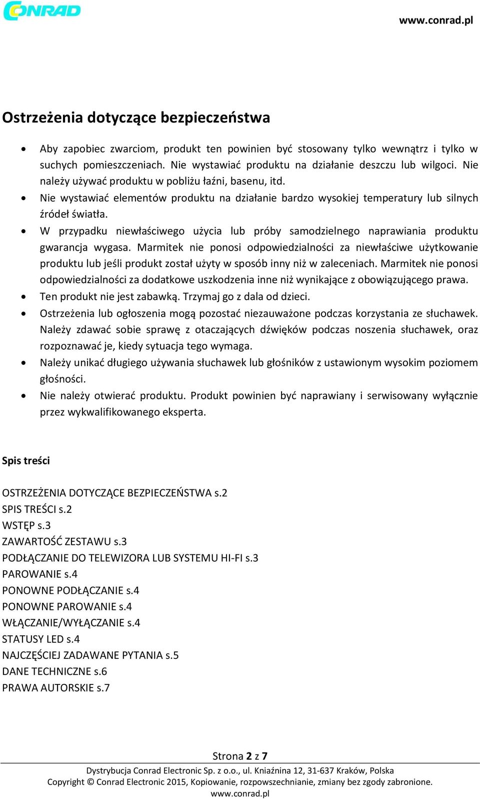 Nie wystawiać elementów produktu na działanie bardzo wysokiej temperatury lub silnych źródeł światła. W przypadku niewłaściwego użycia lub próby samodzielnego naprawiania produktu gwarancja wygasa.