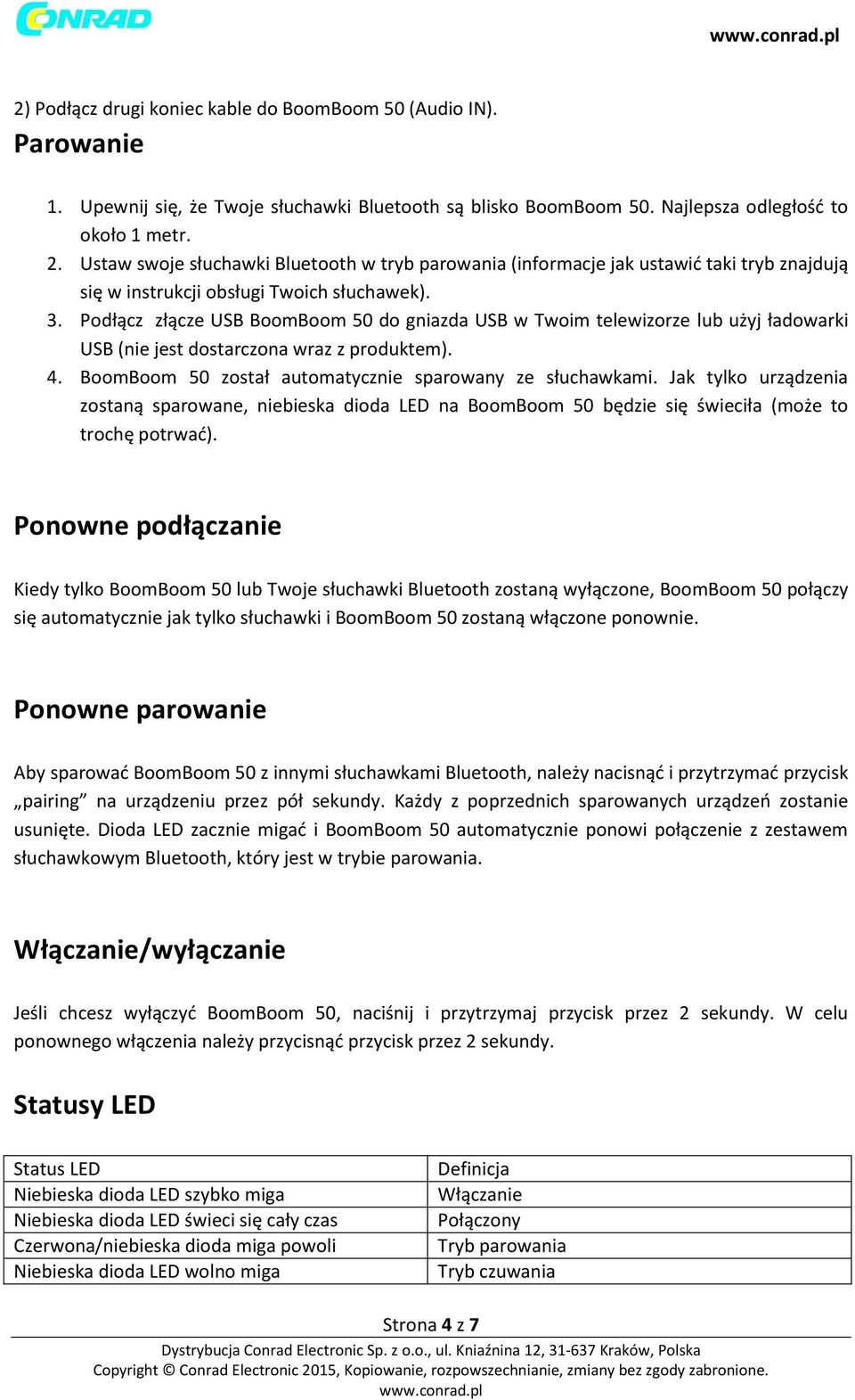 Podłącz złącze USB BoomBoom 50 do gniazda USB w Twoim telewizorze lub użyj ładowarki USB (nie jest dostarczona wraz z produktem). 4. BoomBoom 50 został automatycznie sparowany ze słuchawkami.