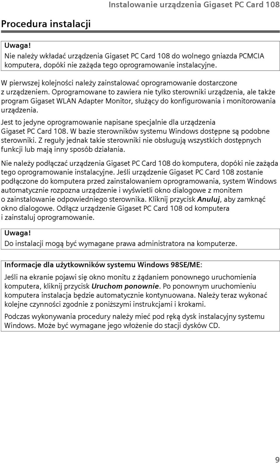 W pierwszej kolejności należy zainstalować oprogramowanie dostarczone zrządzeniem.