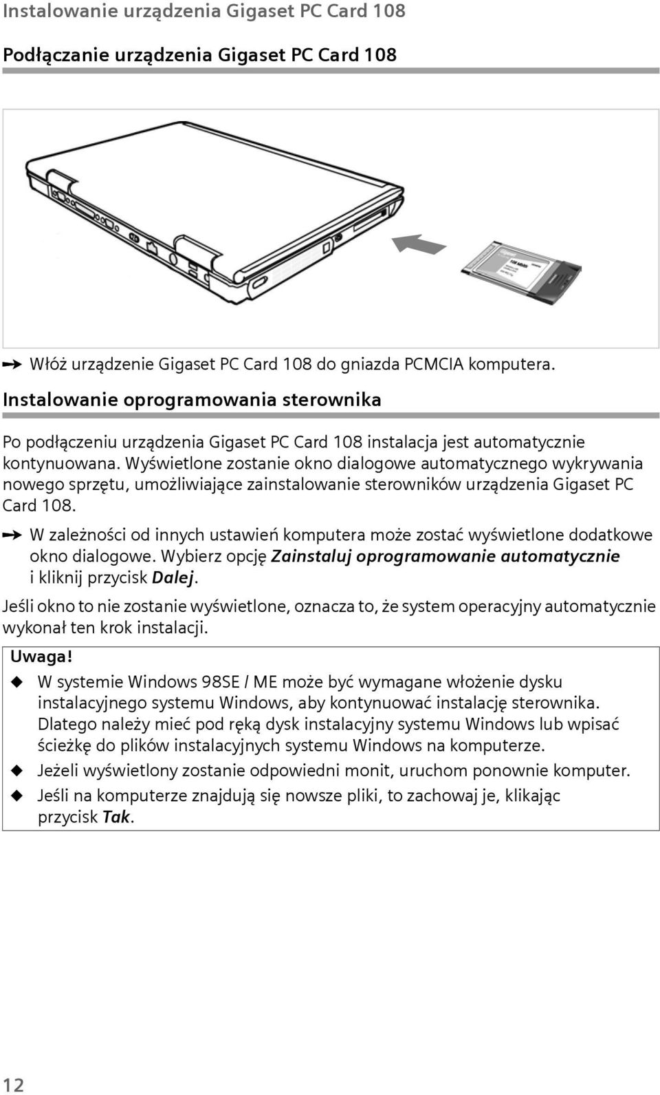 Wyświetlone zostanie okno dialogowe atomatycznego wykrywania nowego sprzęt, możliwiające zainstalowanie sterowników rządzenia Gigaset PC Card 108.