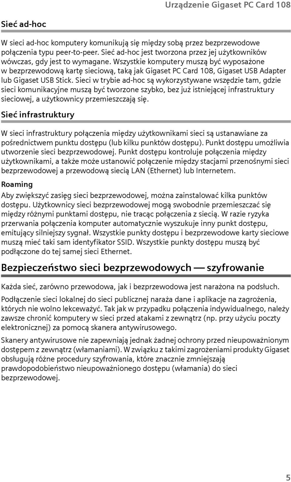 Wszystkie komptery mszą być wyposażone wbezprzewodową kartę sieciową, taką jak Gigaset PC Card 108, Gigaset USB Adapter lb Gigaset USB Stick.