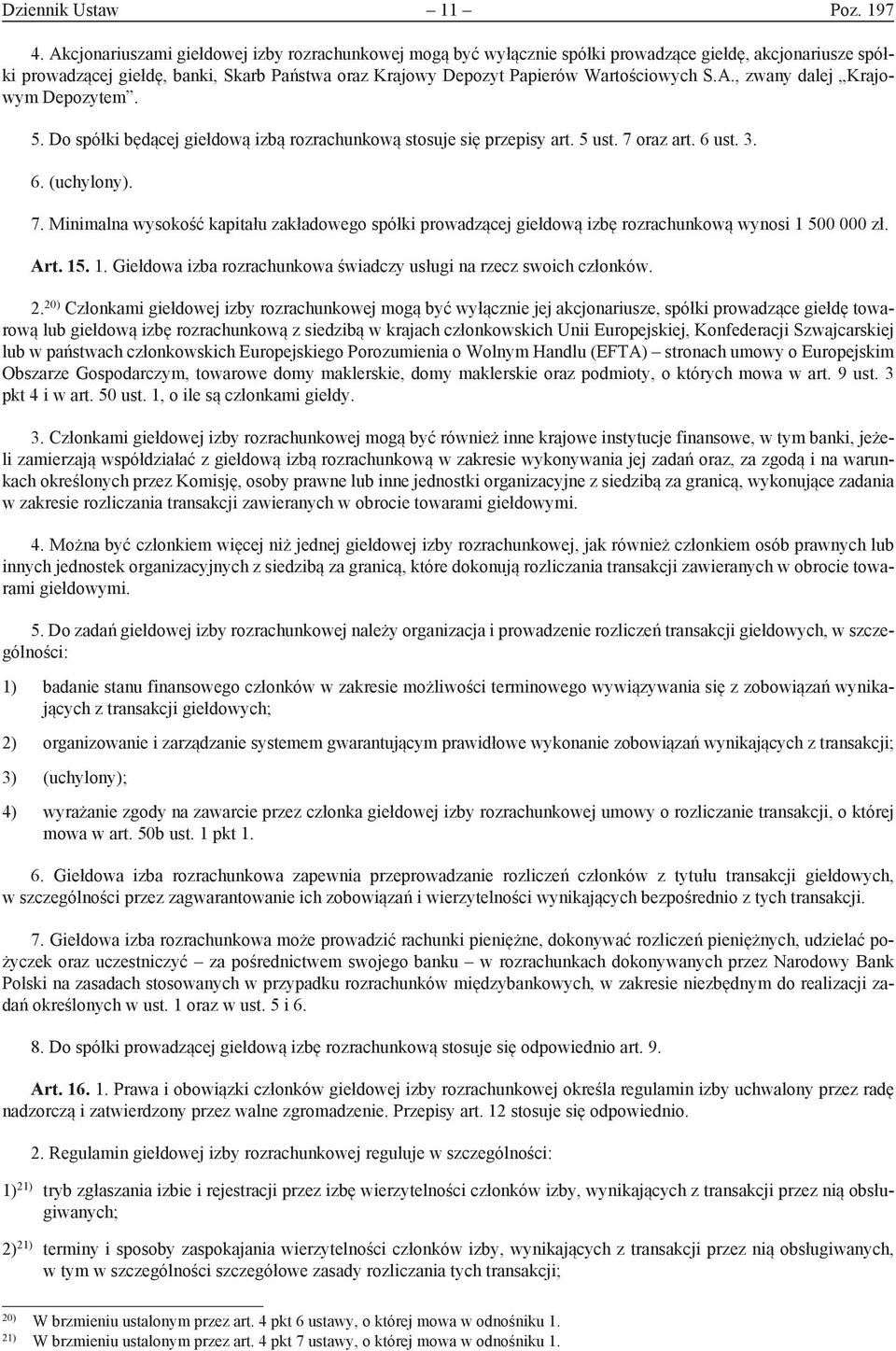 A., zwany dalej Krajowym Depozytem. 5. Do spółki będącej giełdową izbą rozrachunkową stosuje się przepisy art. 5 ust. 7 