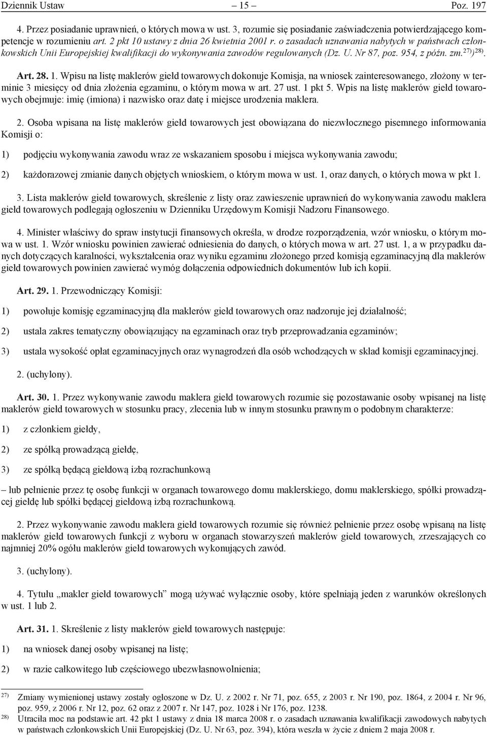 zm. 27) ) 28). Art. 28. 1. Wpisu na listę maklerów giełd towarowych dokonuje Komisja, na wniosek zainteresowanego, złożony w terminie 3 miesięcy od dnia złożenia egzaminu, o którym mowa w art. 27 ust.