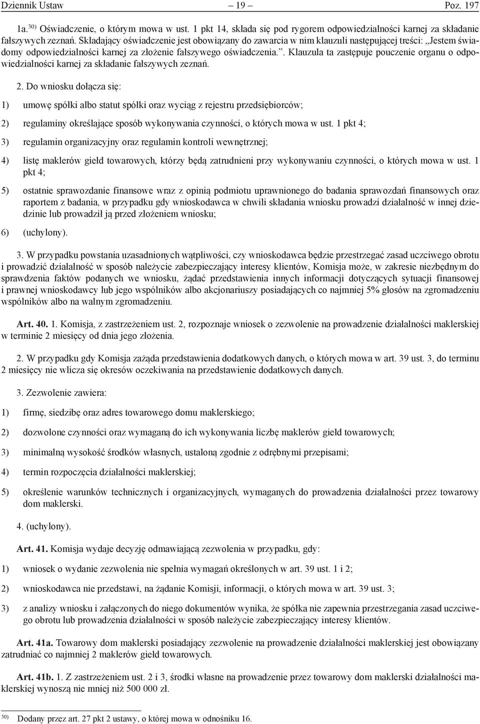 . Klauzula ta zastępuje pouczenie organu o odpowiedzialności karnej za składanie fałszywych zeznań. 2.