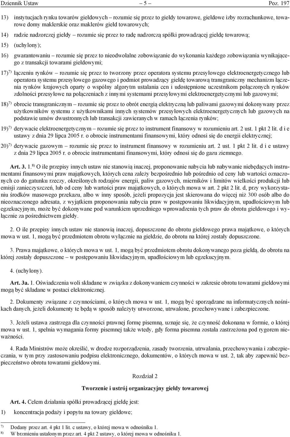 rozumie się przez to radę nadzorczą spółki prowadzącej giełdę towarową; 15) (uchylony); 16) gwarantowaniu rozumie się przez to nieodwołalne zobowiązanie do wykonania każdego zobowiązania wynikającego