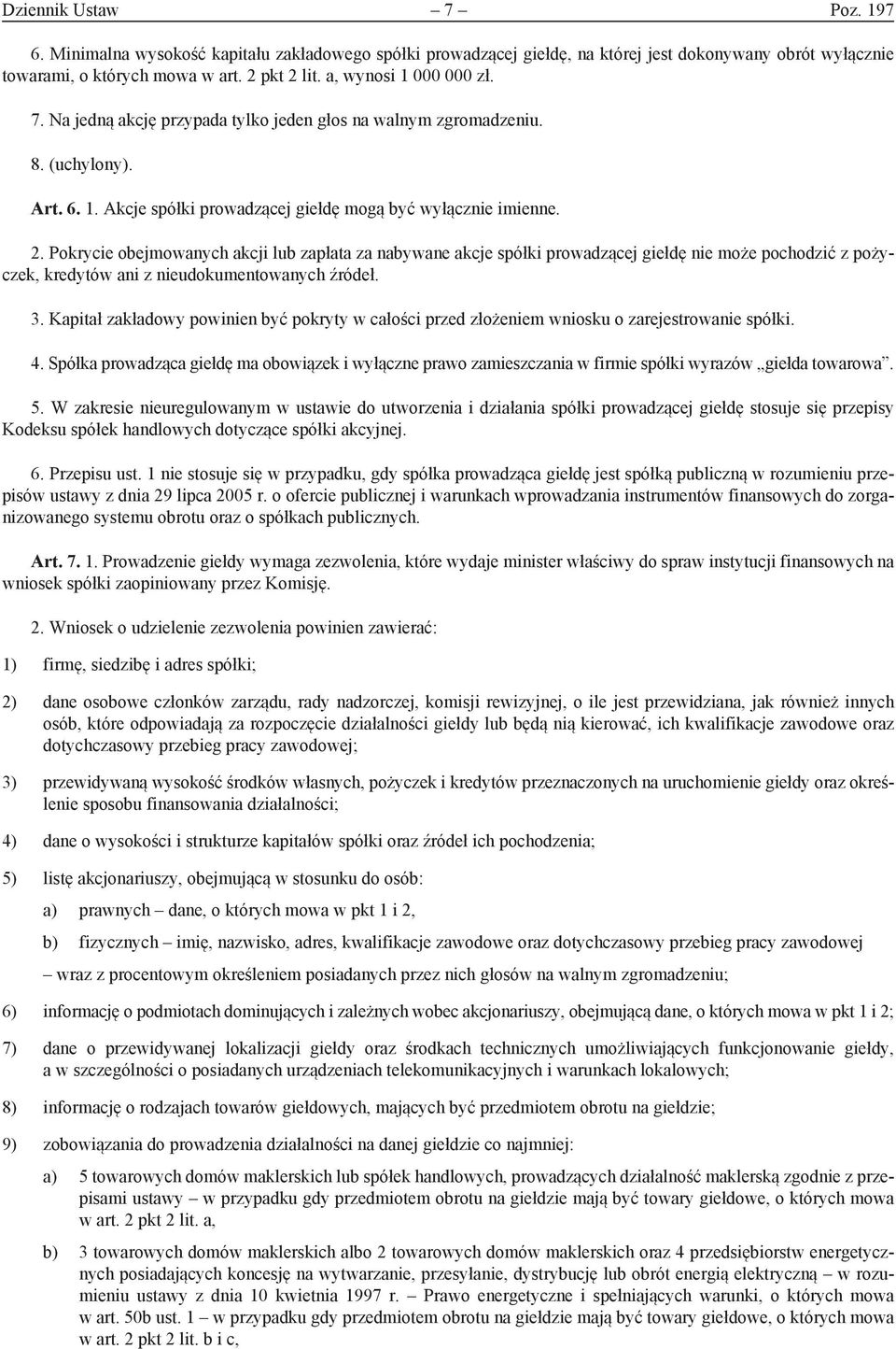 Pokrycie obejmowanych akcji lub zapłata za nabywane akcje spółki prowadzącej giełdę nie może pochodzić z pożyczek, kredytów ani z nieudokumentowanych źródeł. 3.
