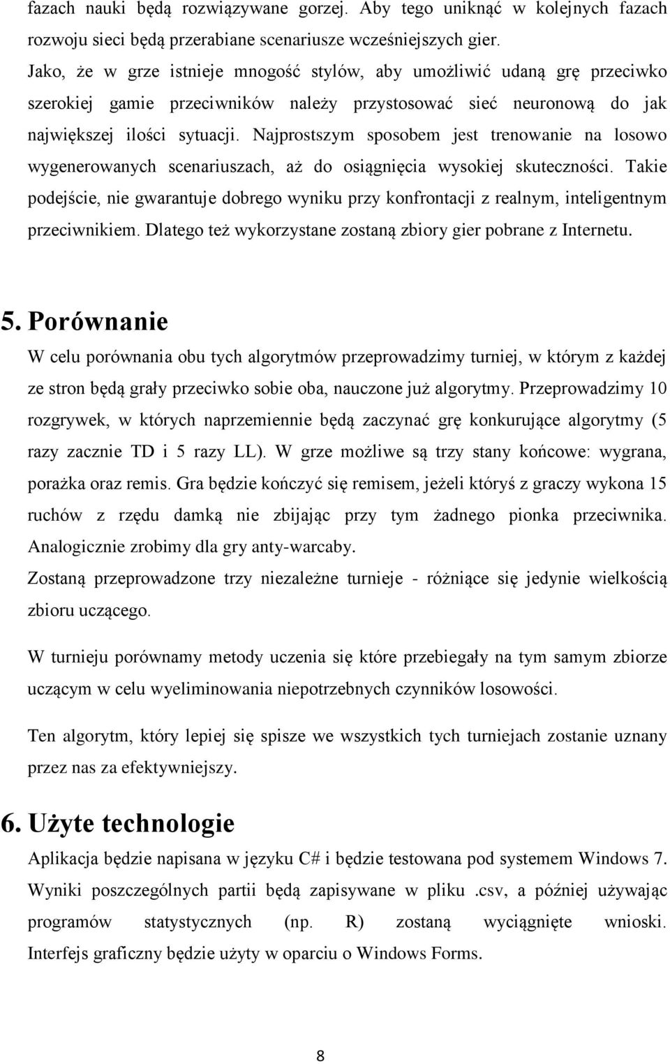 Najprostszym sposobem jest trenowanie na losowo wygenerowanych scenariuszach, aż do osiągnięcia wysokiej skuteczności.