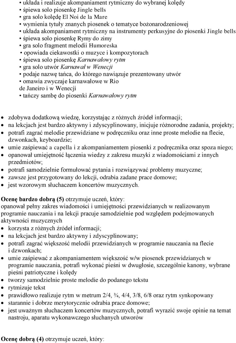 solo piosenkę Karnawałowy rytm gra solo utwór Karnawał w Wenecji podaje nazwę tańca, do którego nawiązuje prezentowany utwór omawia zwyczaje karnawałowe w Rio de Janeiro i w Wenecji tańczy sambę do