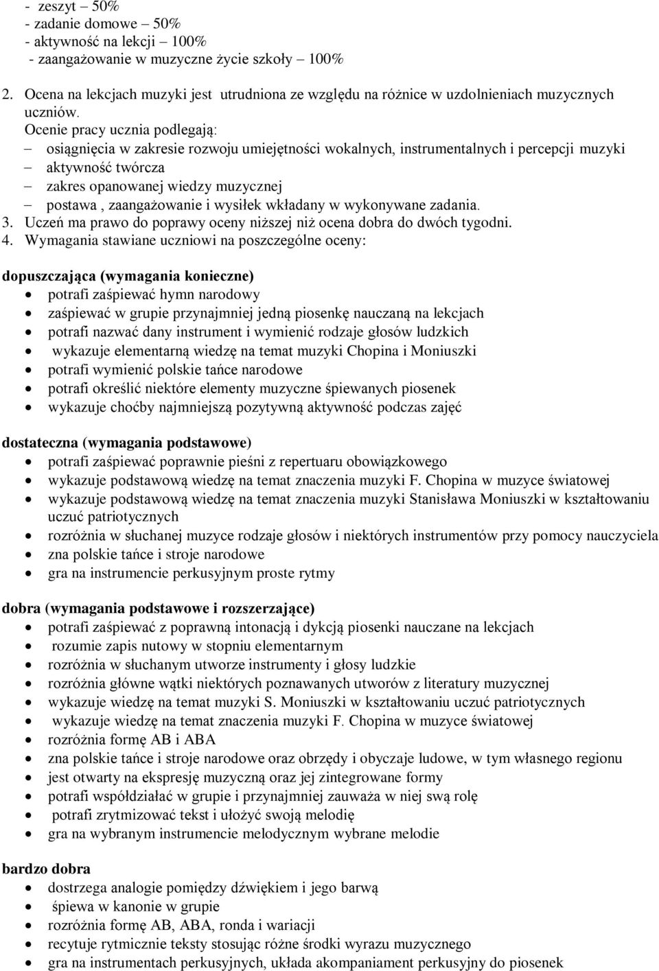 Ocenie pracy ucznia podlegają: osiągnięcia w zakresie rozwoju umiejętności wokalnych, instrumentalnych i percepcji muzyki aktywność twórcza zakres opanowanej wiedzy muzycznej postawa, zaangażowanie i