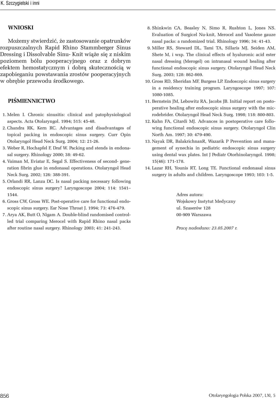 Chronic sinusitis: clinical and patophysiological aspects. Acta Otolaryngol. 1994; 515: 45-48. 02. Chandra RK, Kern RC. Advantages and disadvantages of topical packing in endoscopic sinus surgery.