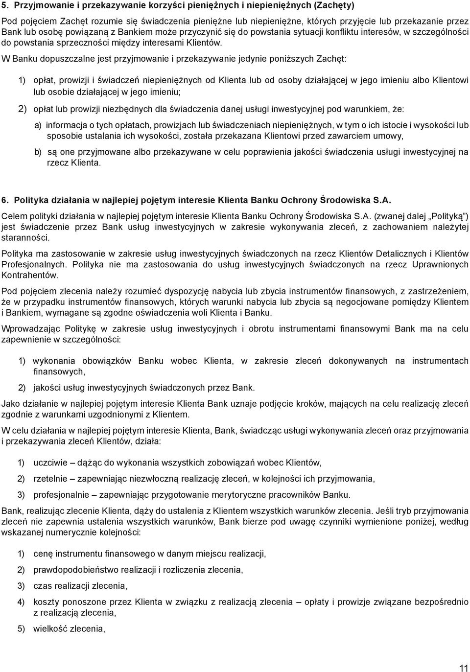 W Banku dopuszczalne jest przyjmowanie i przekazywanie jedynie poniższych Zachęt: opłat, prowizji i świadczeń niepieniężnych od Klienta lub od osoby działającej w jego imieniu albo Klientowi lub