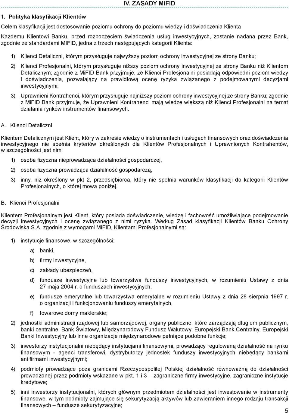nadana przez Bank, zgodnie ze standardami MIFID, jedna z trzech następujących kategorii Klienta: Klienci Detaliczni, którym przysługuje najwyższy poziom ochrony inwestycyjnej ze strony Banku; Klienci