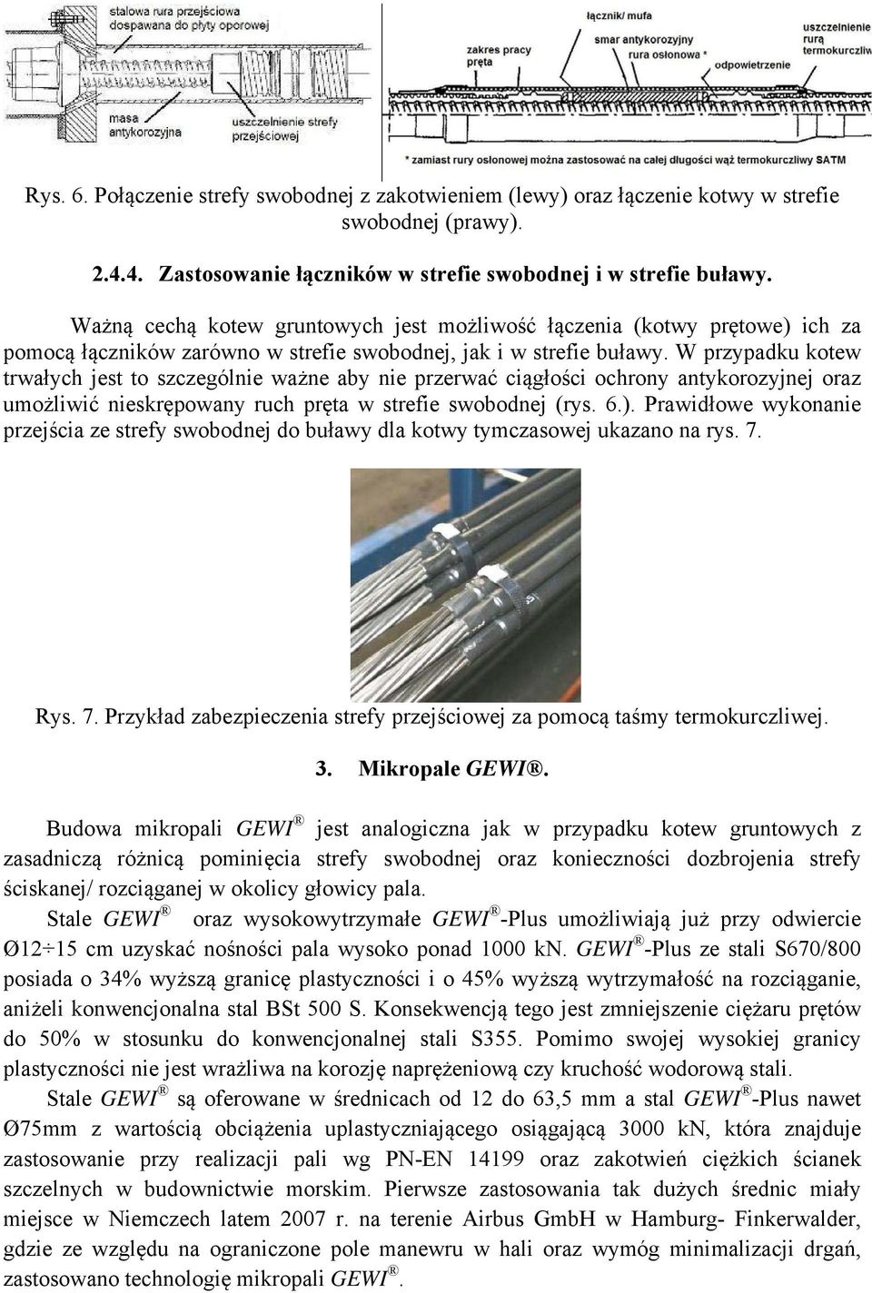 W przypadku kotew trwałych jest to szczególnie ważne aby nie przerwać ciągłości ochrony antykorozyjnej oraz umożliwić nieskrępowany ruch pręta w strefie swobodnej (rys. 6.).