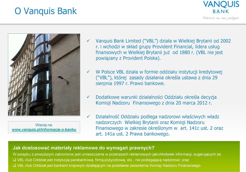 Dodatkowe warunki działalności Oddziału określa decyzja Komisji Nadzoru Finansowego z dnia 20 marca 2012 r. Wiecej na: www.vanquis.