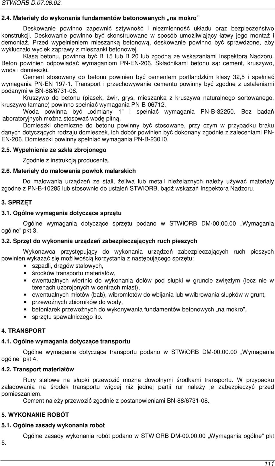 Przed wypełnieniem mieszanką betonową, deskowanie powinno być sprawdzone, aby wykluczało wyciek zaprawy z mieszanki betonowej.