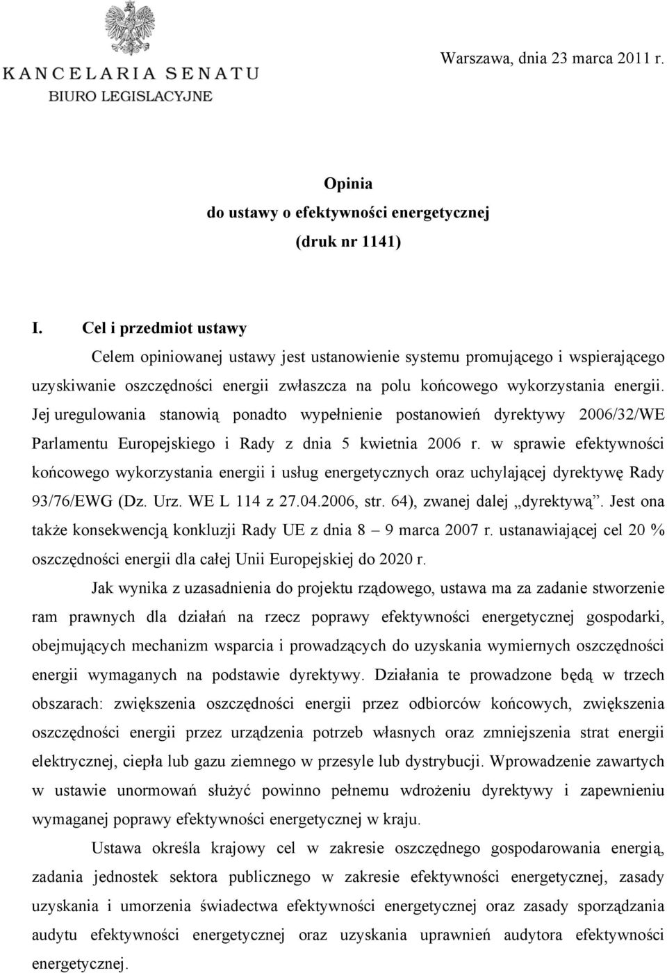 Jej uregulowania stanowią ponadto wypełnienie postanowień dyrektywy 2006/32/WE Parlamentu Europejskiego i Rady z dnia 5 kwietnia 2006 r.