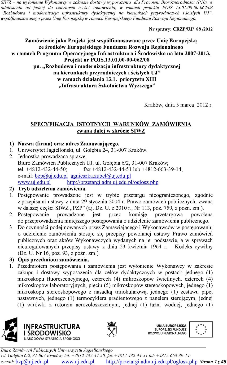 SPECYFIKACJA ISTOTNYCH WARUNKÓW ZAMÓWIENIA zwana dalej w skrócie SIWZ 1) Nazwa (firma) oraz adres Zamawiającego. 1. Uniwersytet Jagielloński, ul. Gołębia 24