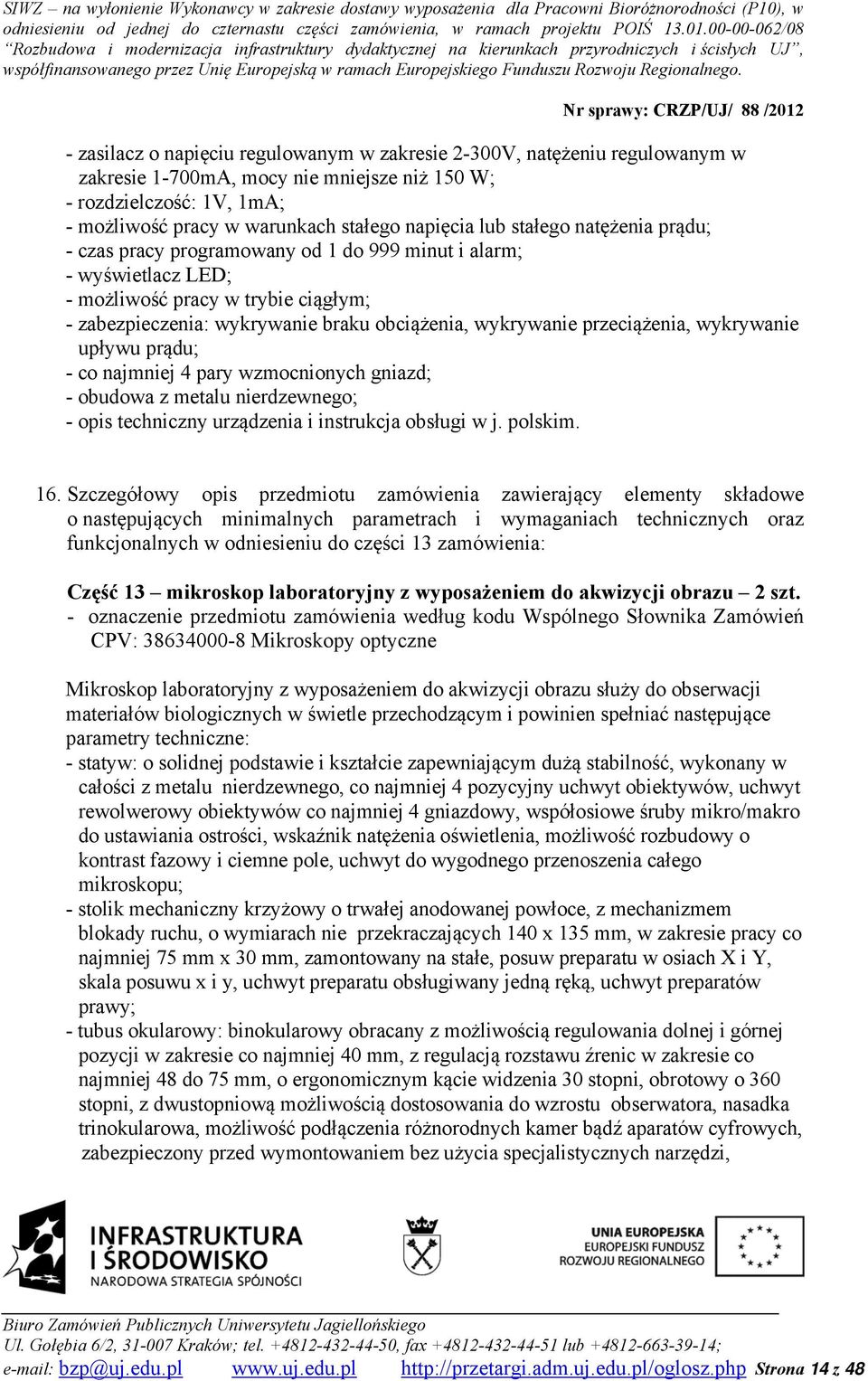 przeciążenia, wykrywanie upływu prądu; - co najmniej 4 pary wzmocnionych gniazd; - obudowa z metalu nierdzewnego; - opis techniczny urządzenia i instrukcja obsługi w j. polskim. 16.
