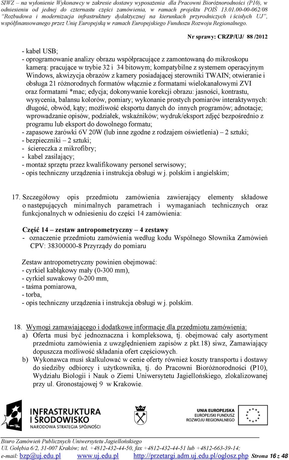 kontrastu, wysycenia, balansu kolorów, pomiary; wykonanie prostych pomiarów interaktywnych: długość, obwód, kąty; możliwość eksportu danych do innych programów; adnotacje; wprowadzanie opisów,