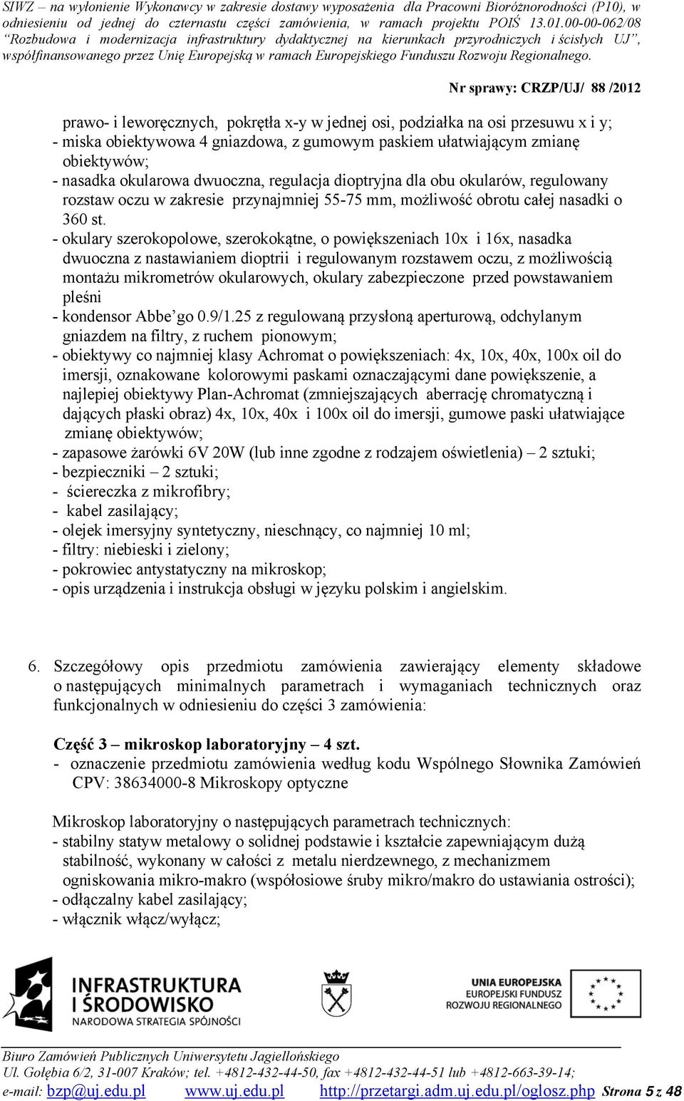 - okulary szerokopolowe, szerokokątne, o powiększeniach 10x i 16x, nasadka dwuoczna z nastawianiem dioptrii i regulowanym rozstawem oczu, z możliwością montażu mikrometrów okularowych, okulary