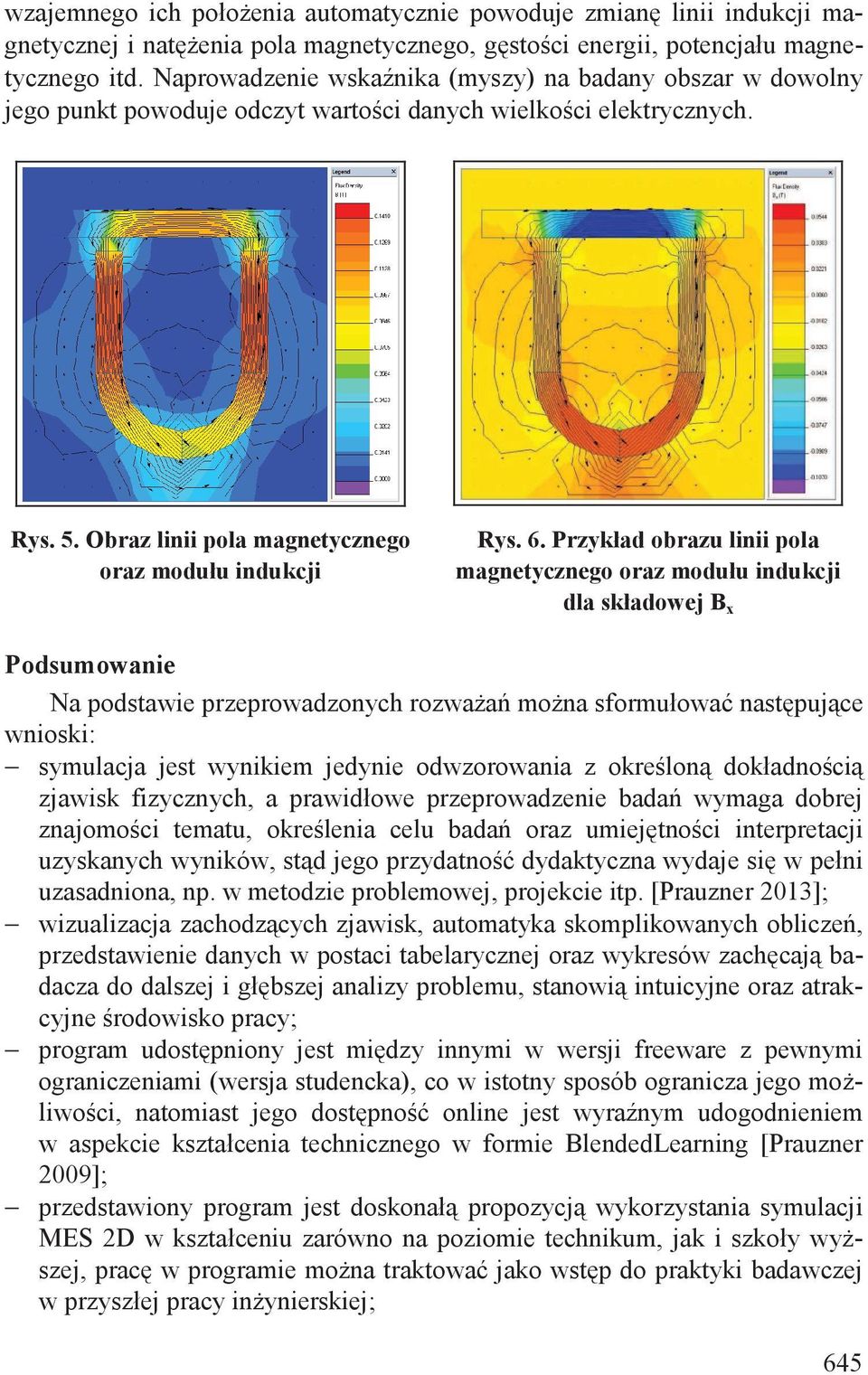 Przykład obrazu linii pola magnetycznego oraz modułu indukcji dla składowej B x Podsumowanie Na podstawie przeprowadzonych rozwa a mo na sformułowa nast puj ce wnioski: symulacja jest wynikiem