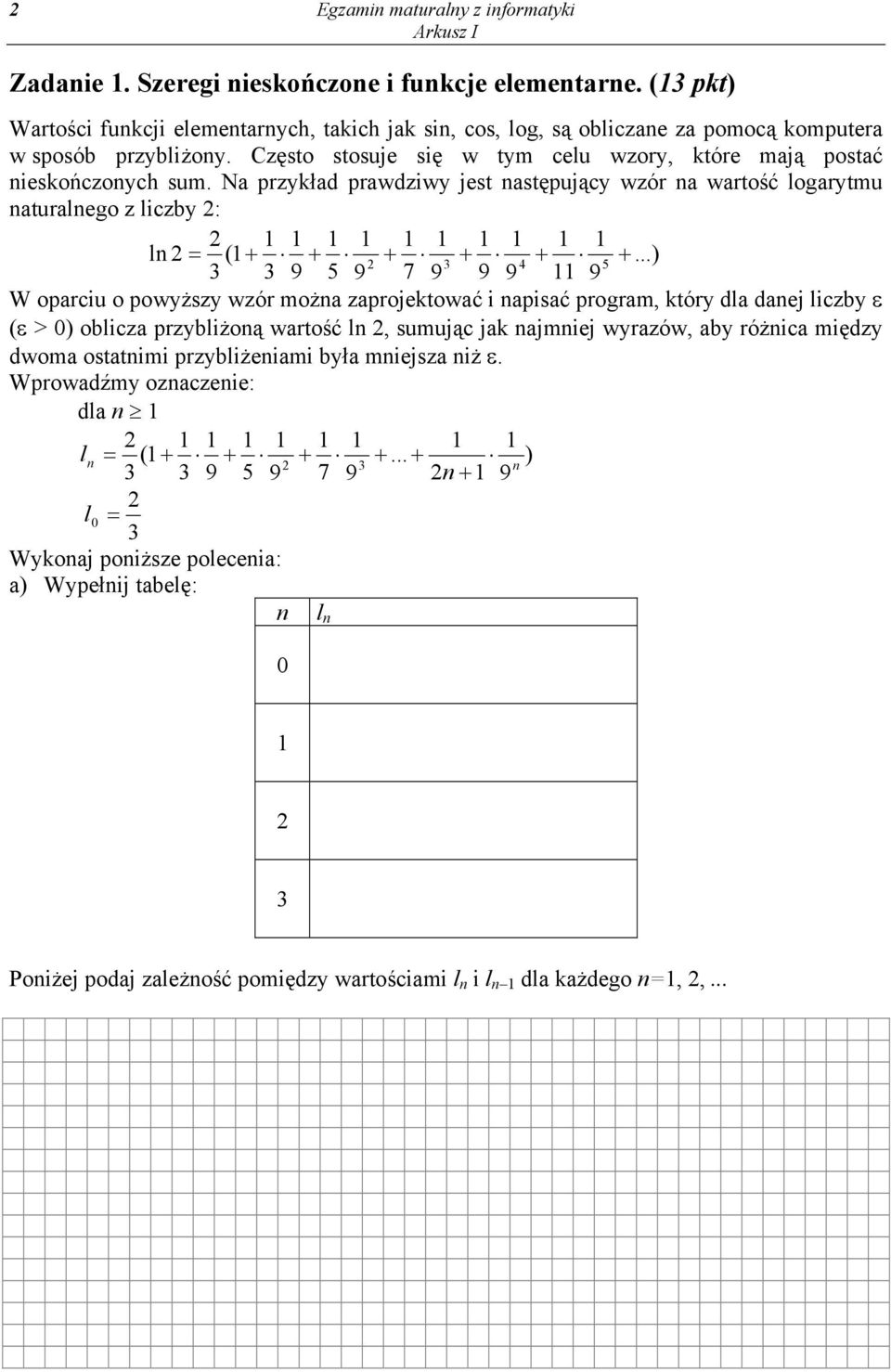 Na przykład prawdziwy jest następujący wzór na wartość logarytmu naturalnego z liczby 2: ln 2 1 1 1 1 1 1 1 1 1 1 2 = (1 + + + + + +.