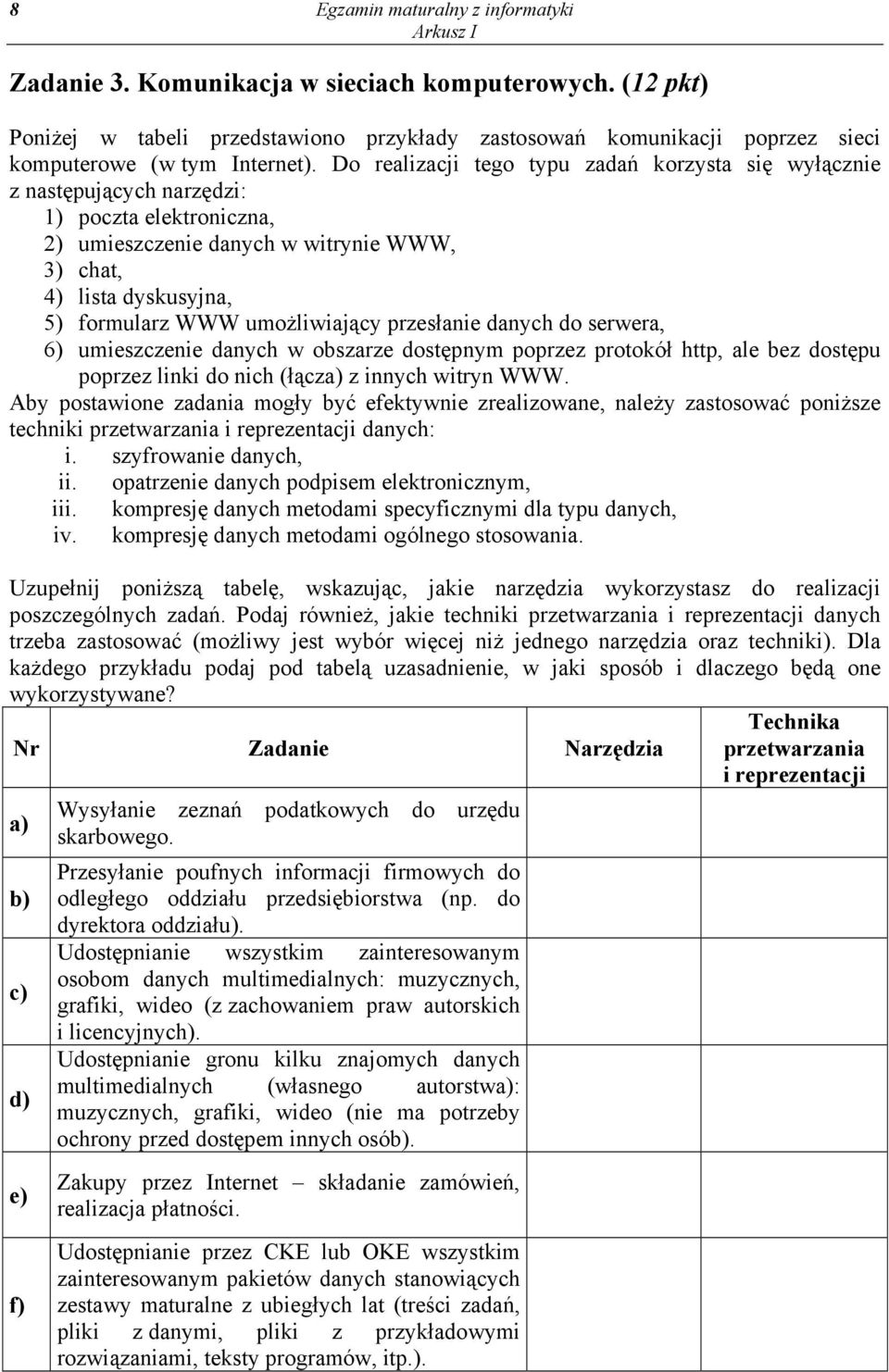 umożliwiający przesłanie danych do serwera, 6) umieszczenie danych w obszarze dostępnym poprzez protokół http, ale bez dostępu poprzez linki do nich (łącza) z innych witryn WWW.