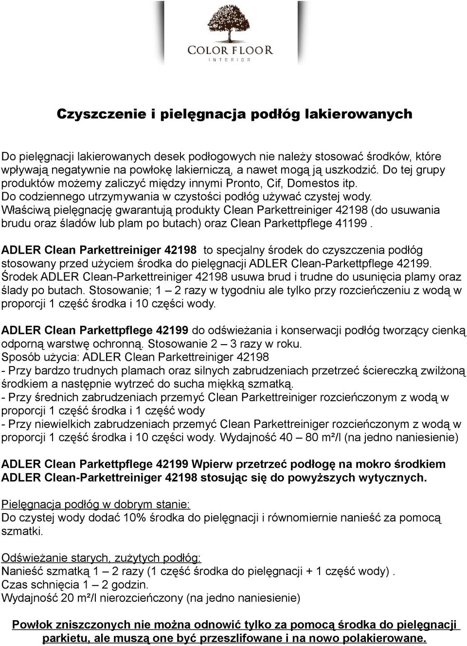 Właściwą pielęgnację gwarantują produkty Clean Parkettreiniger 42198 (do usuwania brudu oraz śladów lub plam po butach) oraz Clean Parkettpflege 41199.