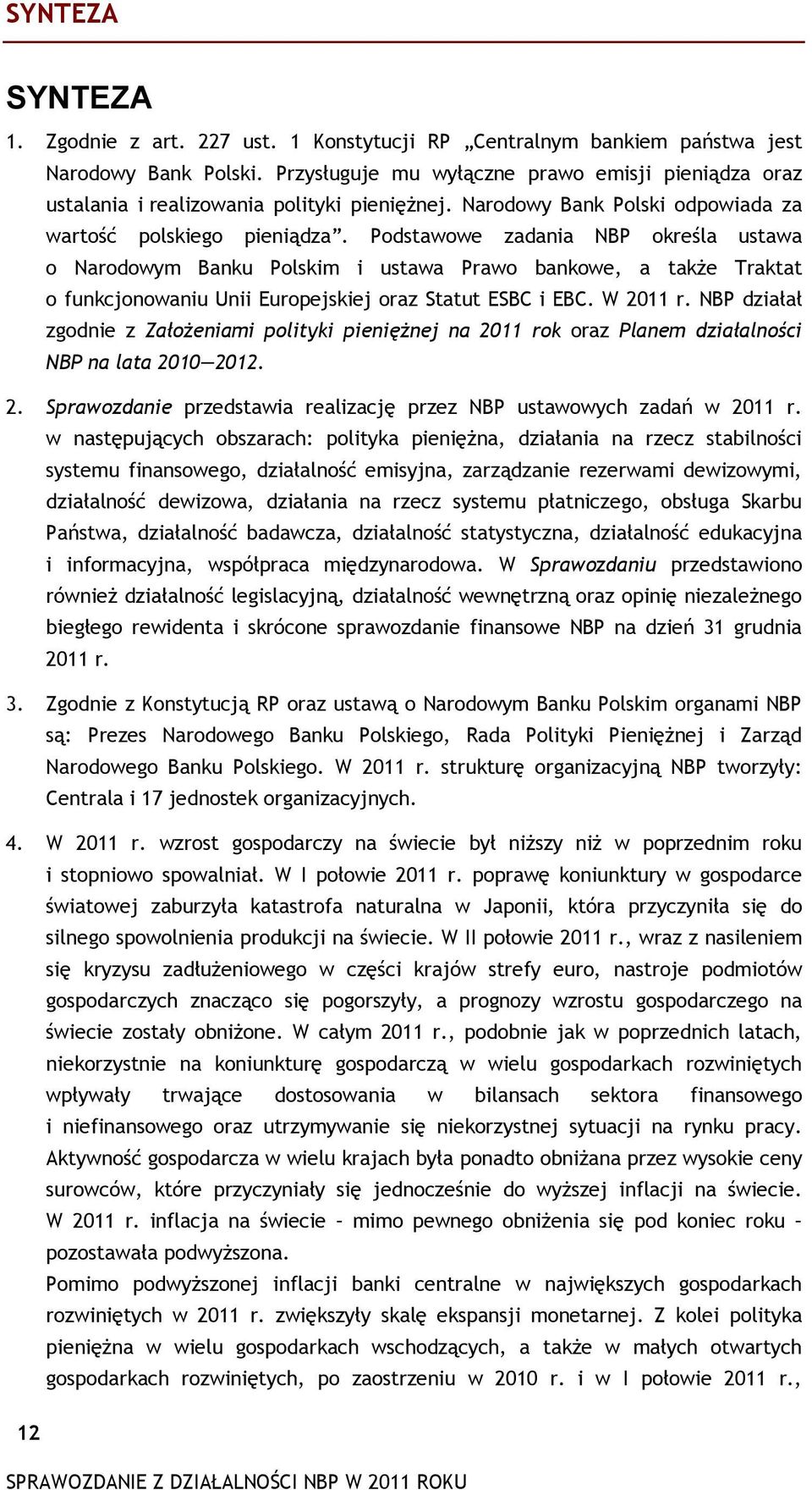 Podstawowe zadania NBP określa ustawa o Narodowym Banku Polskim i ustawa Prawo bankowe, a także Traktat o funkcjonowaniu Unii Europejskiej oraz Statut ESBC i EBC. W 2011 r.