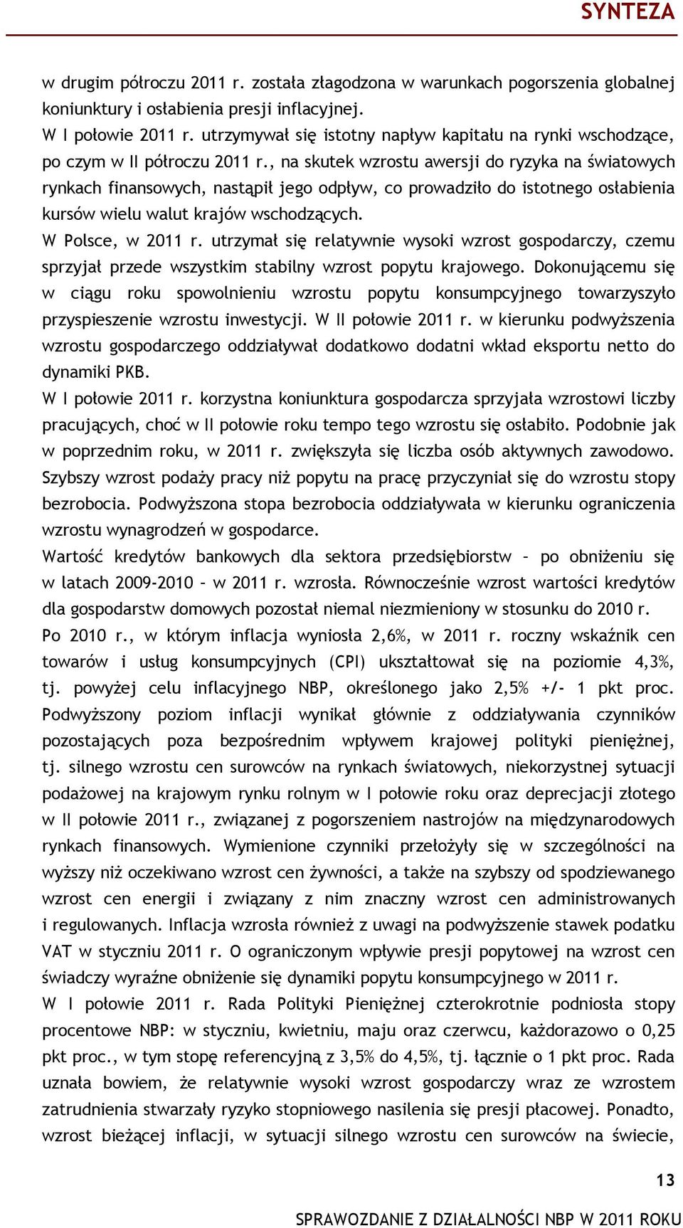 , na skutek wzrostu awersji do ryzyka na światowych rynkach finansowych, nastąpił jego odpływ, co prowadziło do istotnego osłabienia kursów wielu walut krajów wschodzących. W Polsce, w 2011 r.