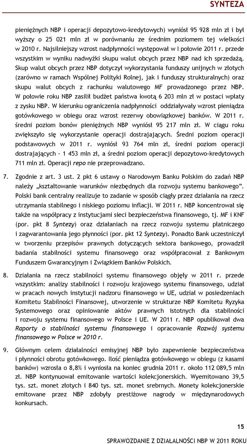 Skup walut obcych przez NBP dotyczył wykorzystania funduszy unijnych w złotych (zarówno w ramach Wspólnej Polityki Rolnej, jak i funduszy strukturalnych) oraz skupu walut obcych z rachunku walutowego