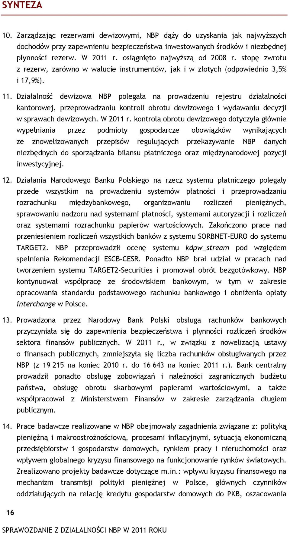 Działalność dewizowa NBP polegała na prowadzeniu rejestru działalności kantorowej, przeprowadzaniu kontroli obrotu dewizowego i wydawaniu decyzji w sprawach dewizowych. W 2011 r.