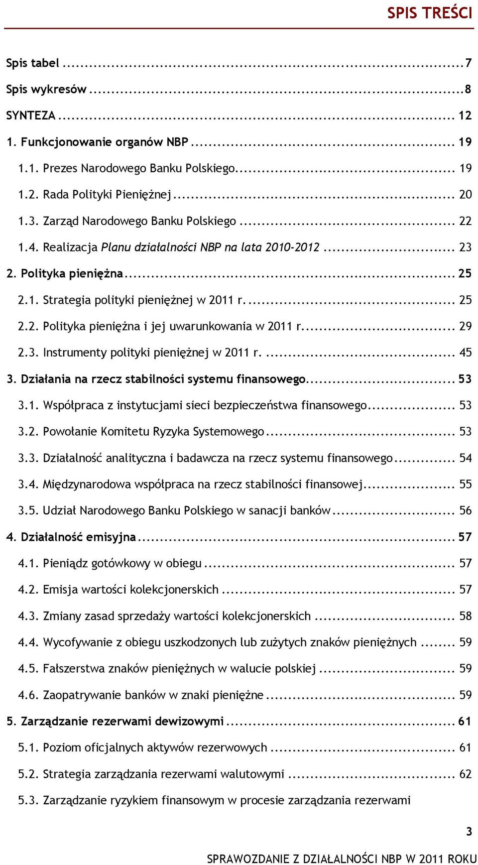 ... 29 2.3. Instrumenty polityki pieniężnej w 2011 r.... 45 3. Działania na rzecz stabilności systemu finansowego... 53 3.1. Współpraca z instytucjami sieci bezpieczeństwa finansowego... 53 3.2. Powołanie Komitetu Ryzyka Systemowego.