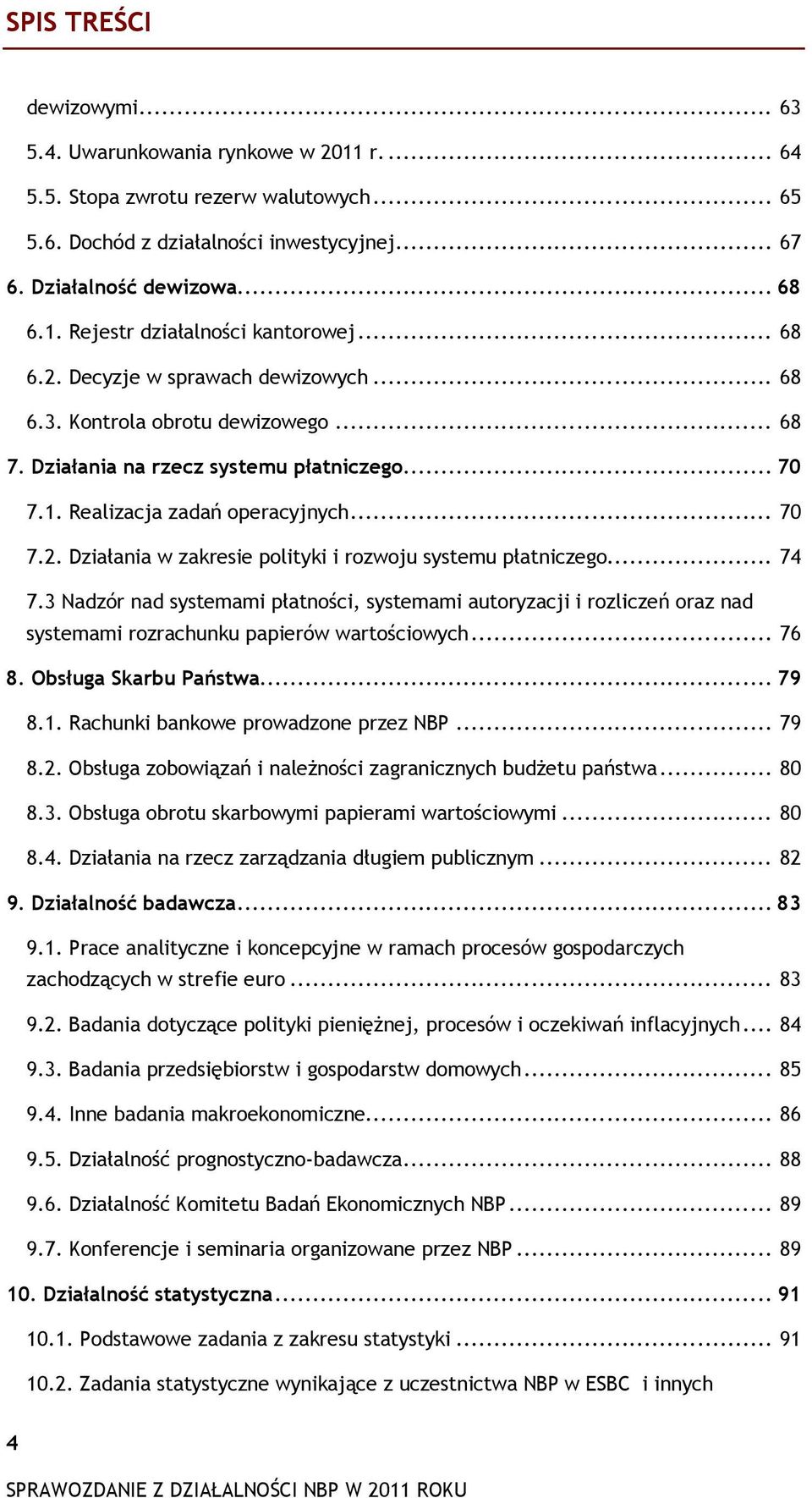 .. 74 7.3 Nadzór nad systemami płatności, systemami autoryzacji i rozliczeń oraz nad systemami rozrachunku papierów wartościowych... 76 8. Obsługa Skarbu Państwa... 79 8.1.