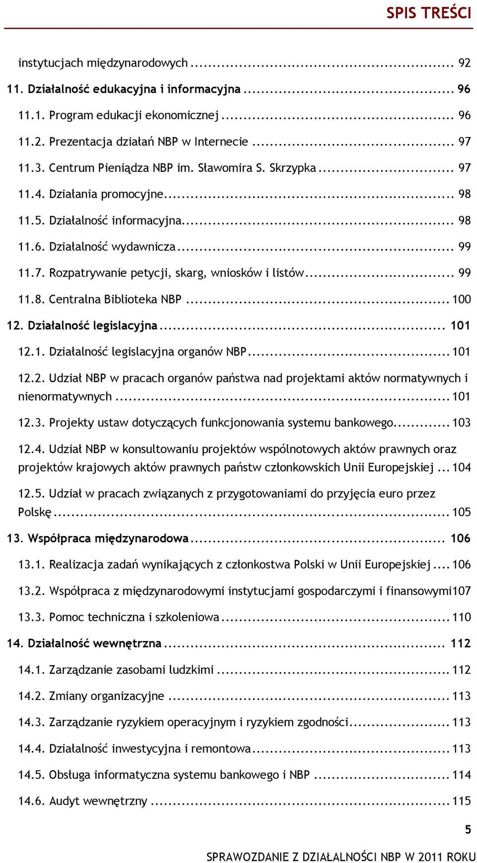 .. 99 11.8. Centralna Biblioteka NBP... 100 12. Działalność legislacyjna... 101 12.1. Działalność legislacyjna organów NBP... 101 12.2. Udział NBP w pracach organów państwa nad projektami aktów normatywnych i nienormatywnych.
