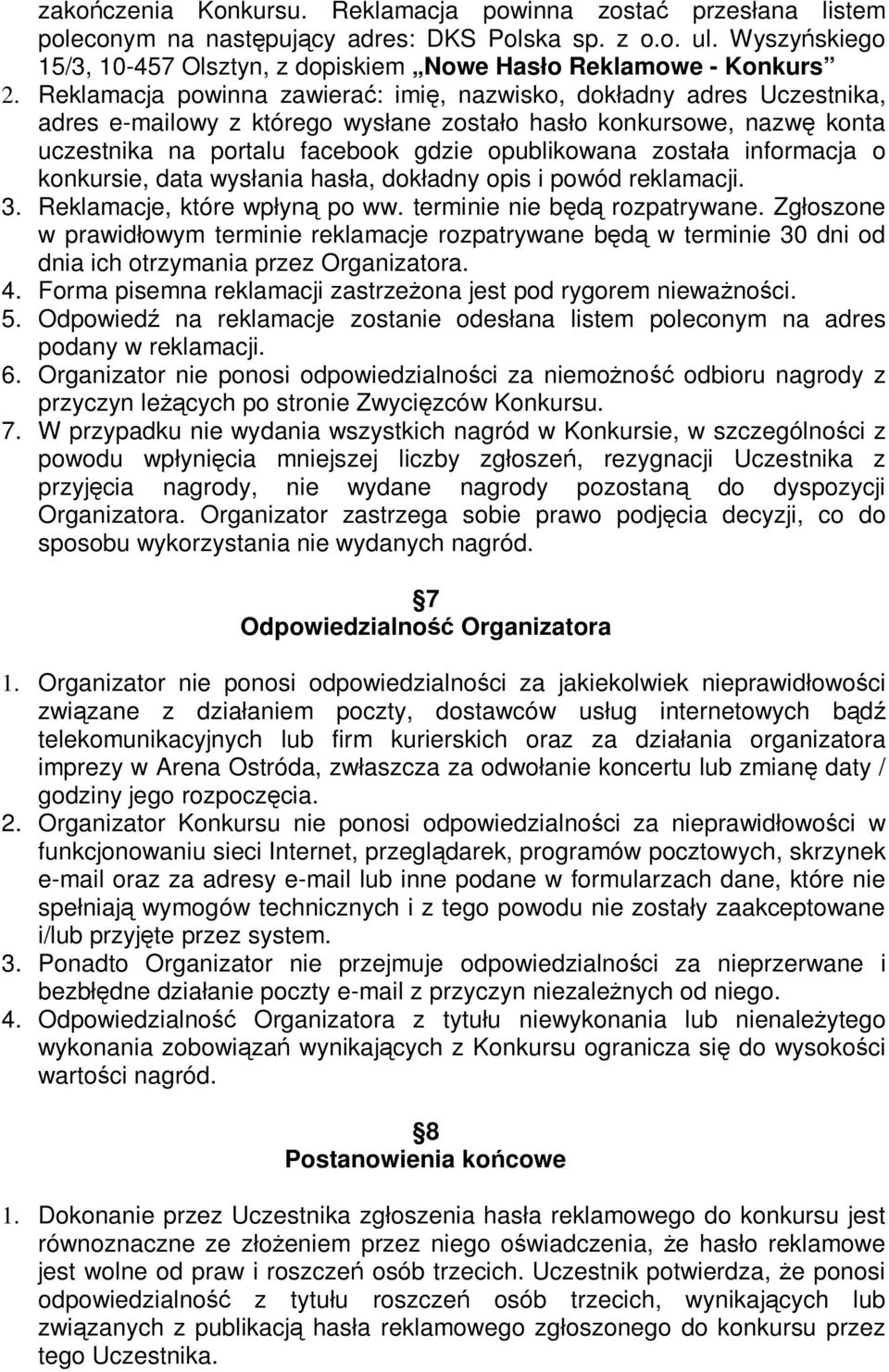 Reklamacja powinna zawierać: imię, nazwisko, dokładny adres Uczestnika, adres e-mailowy z którego wysłane zostało hasło konkursowe, nazwę konta uczestnika na portalu facebook gdzie opublikowana