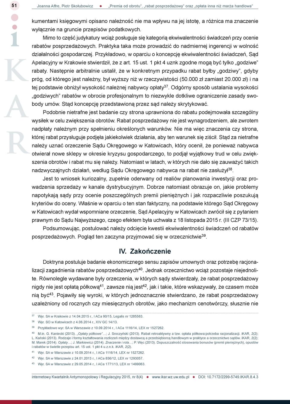Praktyka taka może prowadzić do nadmiernej ingerencji w wolność działalności gospodarczej. Przykładowo, w oparciu o koncepcję ekwiwalentności świadczeń, Sąd Apelacyjny w Krakowie stwierdził, że z art.