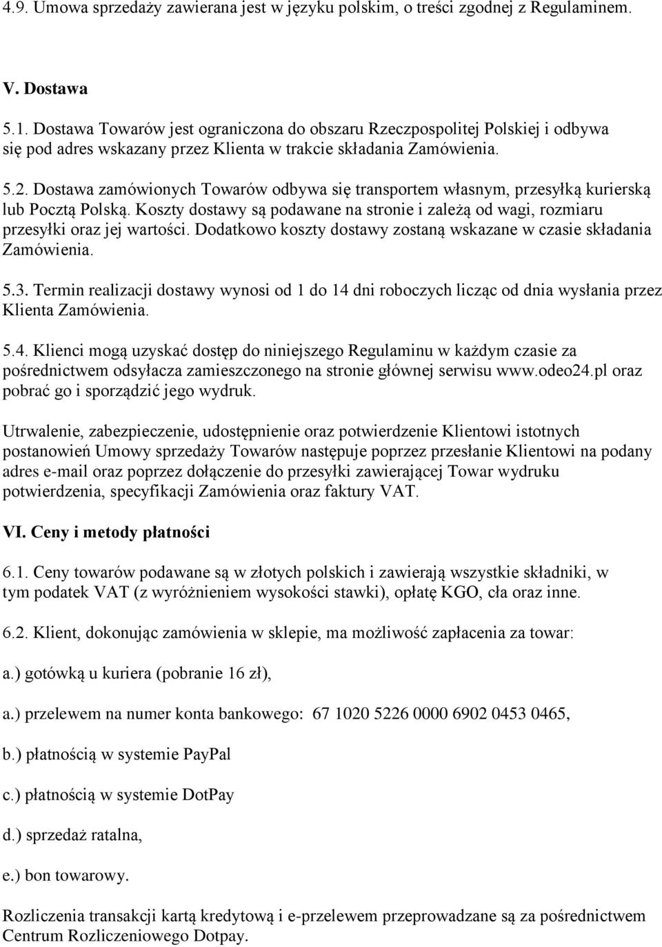 Dostawa zamówionych Towarów odbywa się transportem własnym, przesyłką kurierską lub Pocztą Polską. Koszty dostawy są podawane na stronie i zależą od wagi, rozmiaru przesyłki oraz jej wartości.