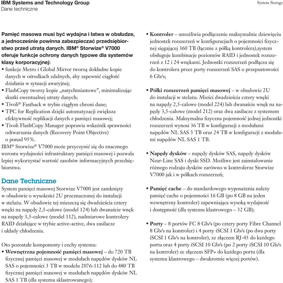 działania w sytuacji awaryjnej; FlashCopy tworzy kopie natychmiastowe, minimalizując skutki ewentualnej utraty danych; Tivoli Fastback w trybie ciągłym chroni dane; TPC for Replication dzięki