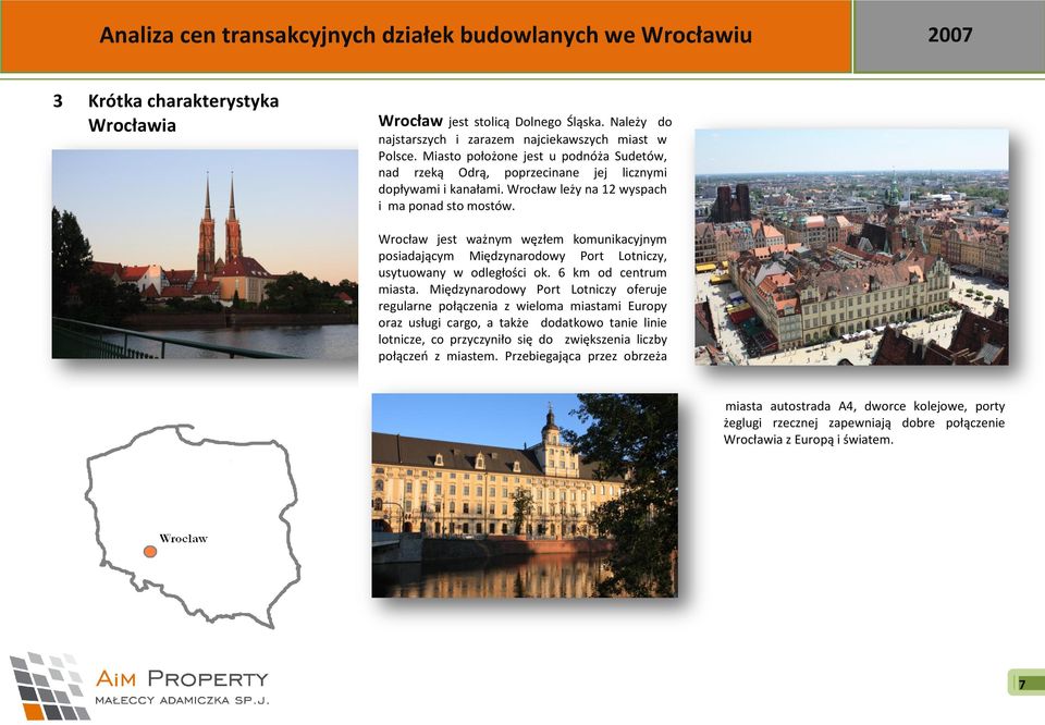 Wrocław jest ważnym węzłem komunikacyjnym posiadającym Międzynarodowy Port Lotniczy, usytuowany w odległości ok. 6 km od centrum miasta.