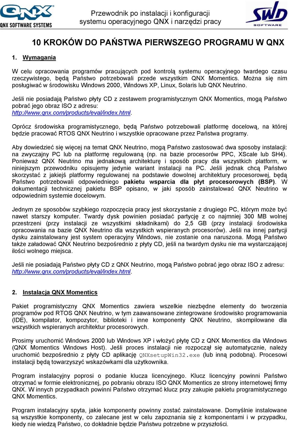 Można się nim posługiwać w środowisku Windows 2000, Windows XP, Linux, Solaris lub QNX Neutrino.
