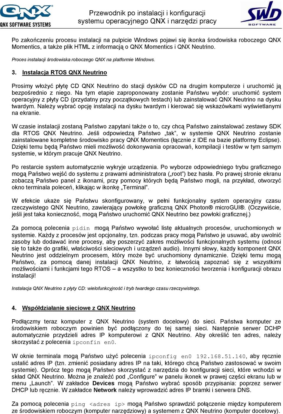 Instalacja RTOS QNX Neutrino Prosimy włożyć płytę CD QNX Neutrino do stacji dysków CD na drugim komputerze i uruchomić ją bezpośrednio z niego.