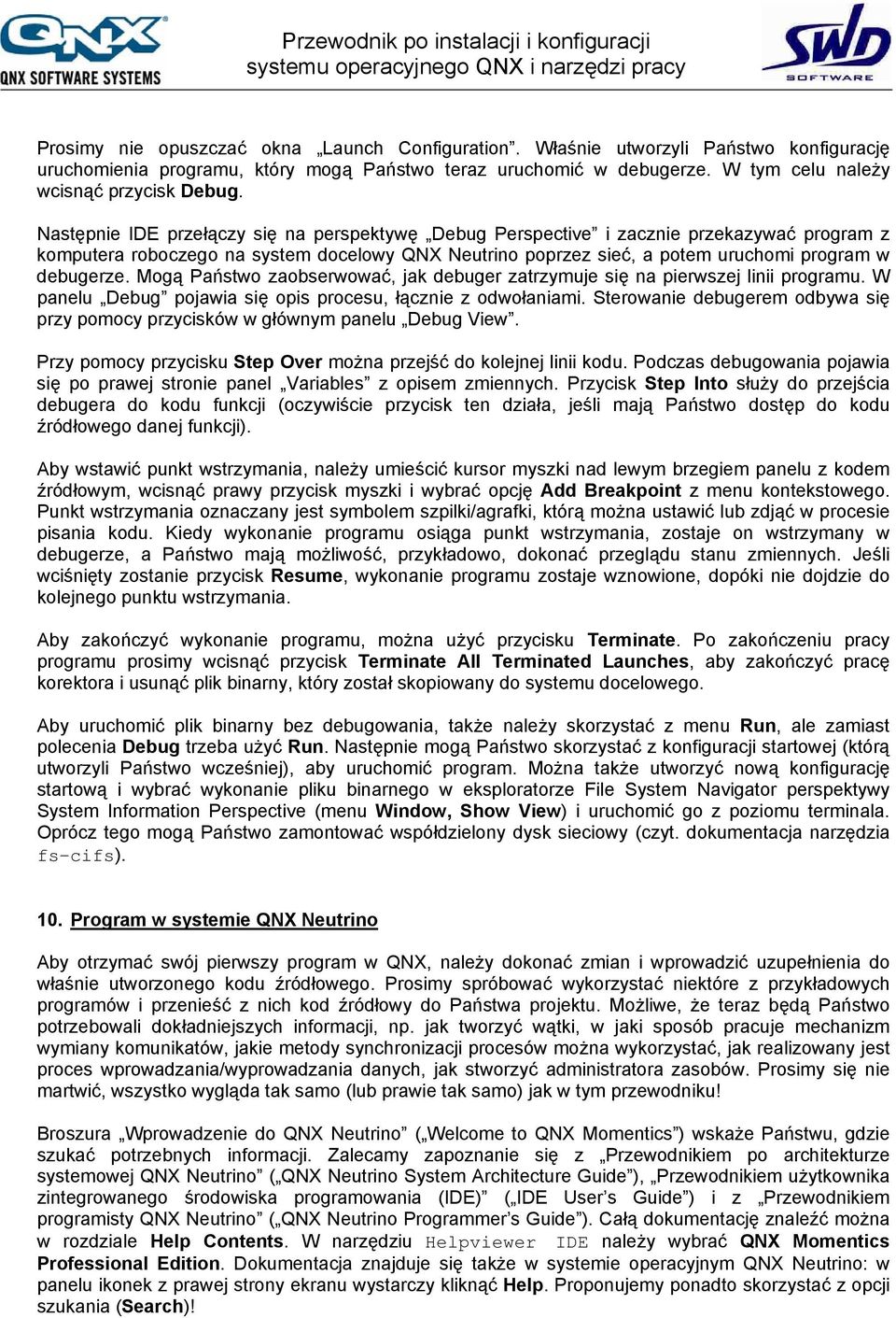 Mogą Państwo zaobserwować, jak debuger zatrzymuje się na pierwszej linii programu. W panelu Debug pojawia się opis procesu, łącznie z odwołaniami.