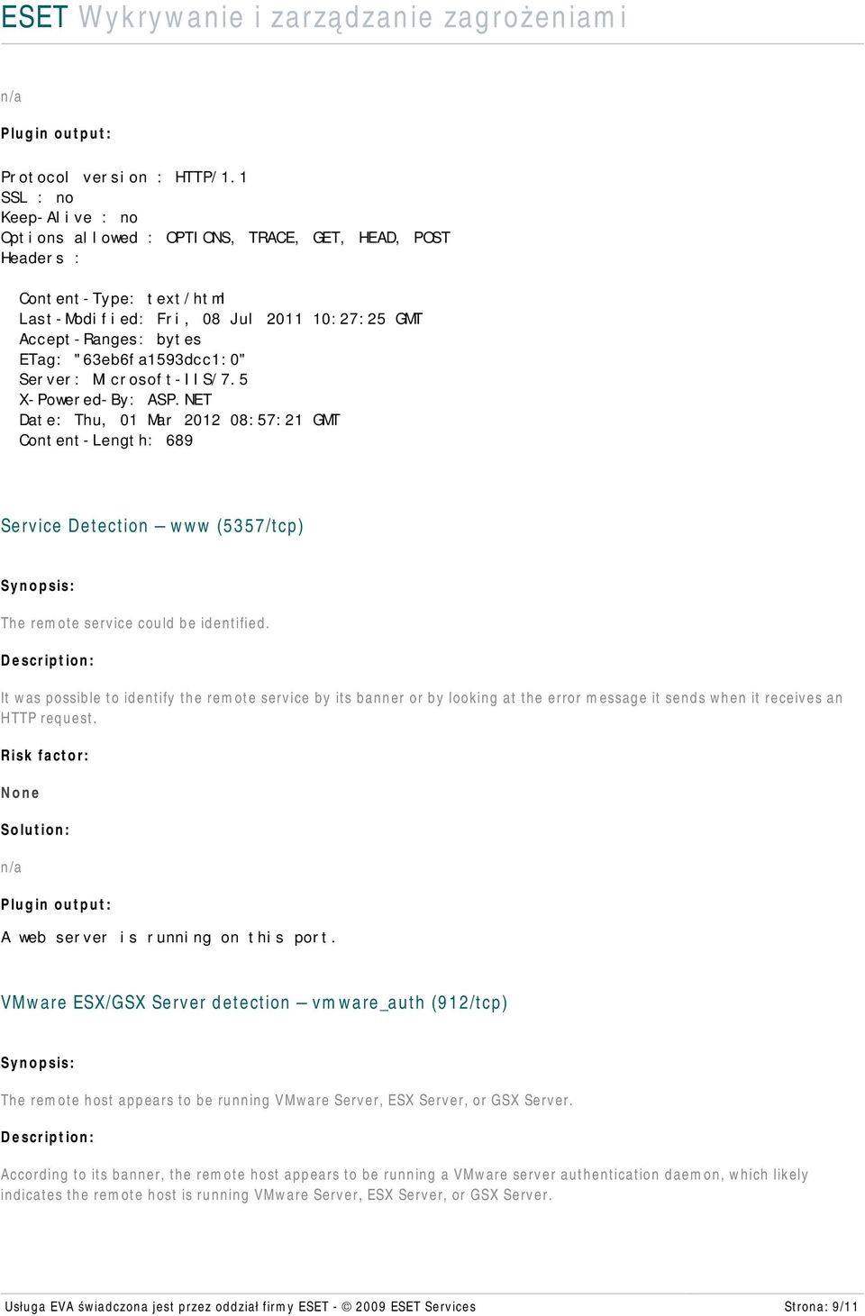 "63eb6fa1593dcc1:0" Server: Microsoft-IIS/7.5 X-Powered-By: ASP.NET Date: Thu, 01 Mar 2012 08:57:21 GMT Content-Length: 689 Service Detection www (5357/tcp) The remote service could be identified.