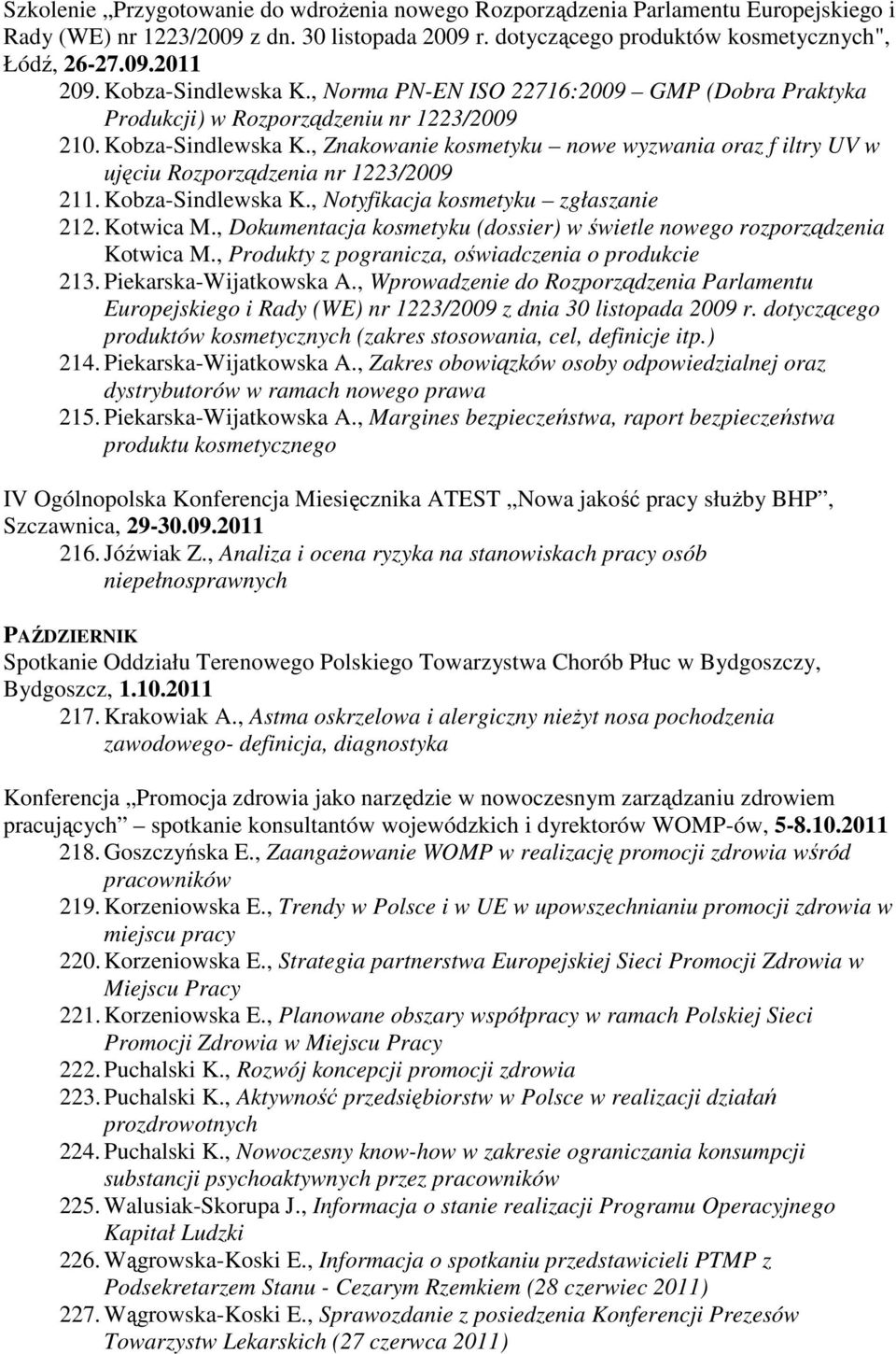 , Znakowanie kosmetyku nowe wyzwania oraz f iltry UV w ujęciu Rozporządzenia nr 1223/2009 211. Kobza-Sindlewska K., Notyfikacja kosmetyku zgłaszanie 212. Kotwica M.